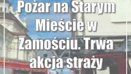 Pożar na Starym Mieście w Zamościu.  Trwa akcja straży pożarnej