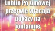 Lublin: Po zimowej przerwie wracają pokazy na fontannie multimedialnej