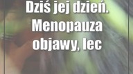 Dziś jej dzień.  Menopauza: objawy, leczenie i badania