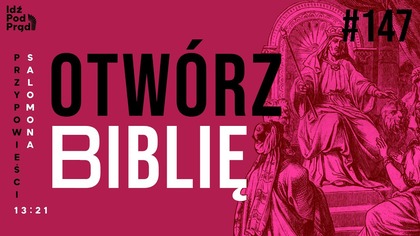 OTWÓRZ BIBLIĘ #147 | Przypowieści Salomona 13:21