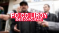 Liroy posłem. ''Idę ich stamtąd wyp***ć na zbity łeb''