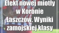 Efekt nowej miotły w Koronie Łaszczów.  Wyniki zamojskiej klasy okręgowej