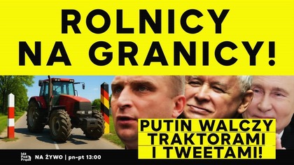 Rolnicy na granicy! Putin walczy traktorami i tweetami! | IPP