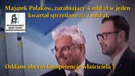 Majątek Polak&oacute;w zarabiający 4 mld zł w kwartał sprzedano za 1 -oddano obcym kompetencje właśc