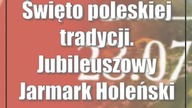 Święto poleskiej tradycji.  Jubileuszowy Jarmark Holeński