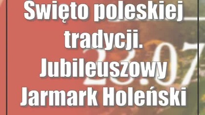 Święto poleskiej tradycji.  Jubileuszowy Jarmark Holeński