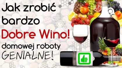Jak zrobić bardzo dobre Wino - Najlepsze