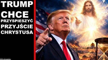 TRUMP CHCE PRZYSPIESZYC PRZYJSCIE CHRYSTUSA