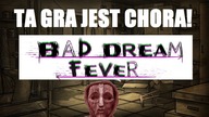 Bad Dream: Fever - Ta gra jest chora! (odc. 4) | PL