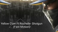 Yellow Claw Ft Rochelle- Shotgun (Fast Motion)