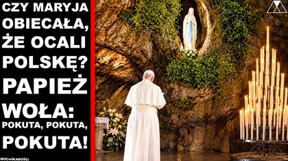 CZY MARYJA OBIECAŁA, ZE OCALI POLSKE? PAPIEZ WOŁA: POKUTA, POKUTA, POKUTA!