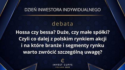 DEBATA: HOSSA CZY BESSA? DUŻE, CZY MAŁE SPÓŁKI? CZYLI CO DALEJ Z POLSKIM RYNKIEM AKCJI...