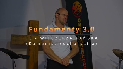 13 - KOMUNIA, EUCHARYSTIA, WIECZERZA PAŃSKA | Fundamenty Wiary 3. 0 | Apostoł Tomasz Dorożała