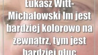 Łukasz Witt-Michałowski: Im jest bardziej kolorowo na zewnątrz, tym jest bardziej g...
