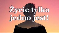 Życie tylko jedno jest!
