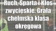 Ruch, Sparta i Kłos zwycięskie.  Grała chełmska klasa okręgowa
