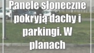Panele słoneczne pokryją dachy i parkingi.  W planach kilka farm