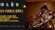 1/4 finału DMPJ - Zielona Góra - 22. 06. 2022r.  - godz.  17:00