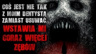 Coś jest nie tak z moim dentystą.  Zamiast usuwać, wstawia mi coraz więcej zębów.