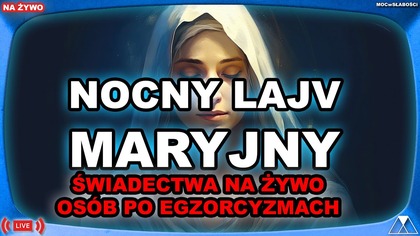 ŚWIADECTWA UWOLNIENIA PODCZAS EGZORCYZMÓW /NOCNY LAJV MARYJNY/