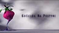KOŚCIÓŁ NA PUSTYNI - Śmierć w winnicy pańskiej cz.  2