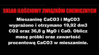 3. 1. 7 LEGENDARNY ZBIÓR STECHIOMETRIA | Mieszaninę CaCO3 i MgCO3 wyprażono i otrzymano 19,92 dm3...