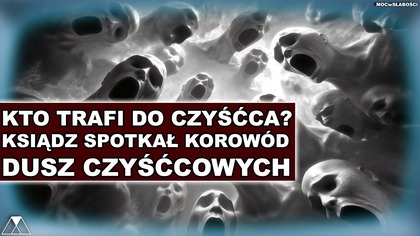 KTO TRAFI DO CZYSCCA? KSIĄDZ SPOTKAŁ KOROWÓD DUSZ CZYSCCOWYCH