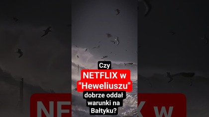 Czy Netflix dobrze oddał warunki na Bałtyku w Heweliuszu?