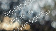 Najlepsze akcje w meczu (Overwatch)