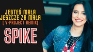 SPIKE - Jesteś mała jeszcze za mała ( V-Project Remix )