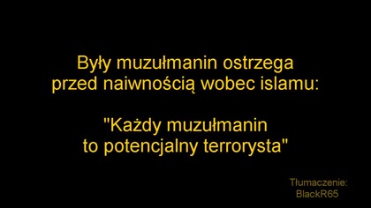 Były muzułmanin ostrzega przed naiwnością wobec islamu: Każdy muzułmanin to potencjalny terrorysta