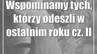 Wspominamy tych, którzy odeszli w ostatnim roku (cz.  II)