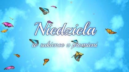 Niedziela w sukience z promieni  Dzień dobry! 