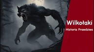 Wilkołaki - Historia Prawdziwa