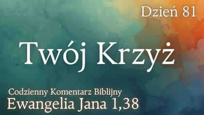 Twój Krzyż | Ewangelia Jana 1,38 | Komentarz wers po wersie | Fabian Błaszkiewicz