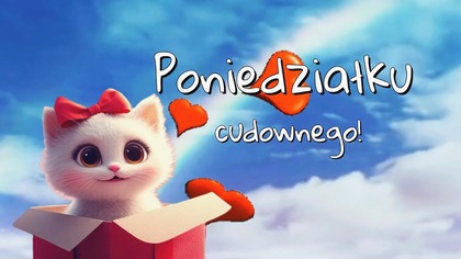 Poniedziałku cudownego!  Nic się nie martw  będzie dobrze! 