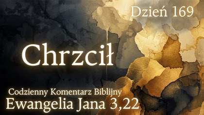 Chrzcił | Ewangelia Jana 3,22 | Komentarz wers po wersie | Fabian Błaszkiewicz