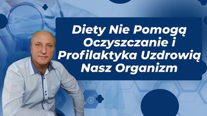 Diety Nie Pomogą Oczyszczanie i Profilaktyka Uzdrowią Nasz Organizm
