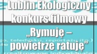Lublin: Ekologiczny konkurs filmowy Rymuję  powietrze ratuję
