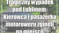 Tragiczny wypadek pod Lublinem.  Kierowca i pasażerka motoroweru zginęli na miejscu