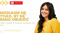 Modłiłam się tylko, by się rano obudzić.  [ Ania ważyła 31 kg przy 175 cm... ]