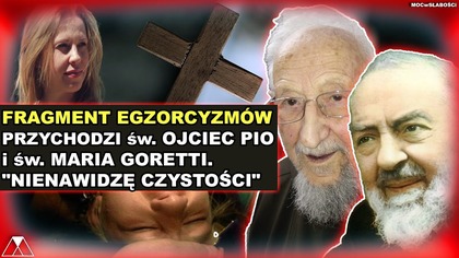 FRAGMENT EGZORCYZMOW.  PRZYCHODZI św.  OJCIEC PIO i św.  MARIA GORETTI.  NIENAWIDZĘ CZYSTOŚCI