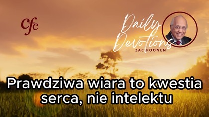 Zac Poonen - Prawdziwa wiara to kwestia serca, nie intelektu