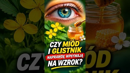 Czy Miód i Glistnik Naprawdę Wpływają na Wzrok?