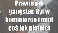 Prawie jak gangster.  Był w kominiarce i miał coś jak pistolet