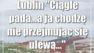 Lublin: Ciągle pada... a ja chodzę nie przejmując się ulewą... 