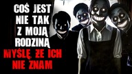Coś jest nie tak z moją rodziną.  Myślę, że ich nie znam.
