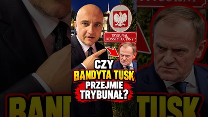 Czy bandyta Tusk przejmie siłą Trybunał Konstytucyjny?