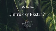 Słuchowisko #62 | Intro czy Ekstra? | Krótki poradnik jak ogarnąć życie [PODCAST]