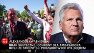 Dziś ambasador Polski w Rosji nie może czuć się bezpiecznie
